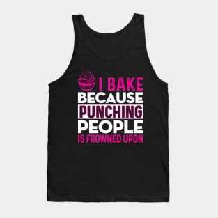 I BAKE BECAUSE PUNCHING PEOPLE IS FROWNED UPON! Tank Top